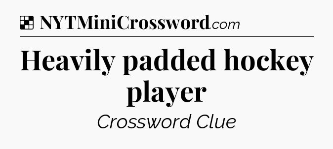 Solution: Heavily padded hockey player - NYT Crossword
