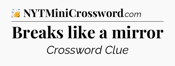 Breaks like a mirror - 7 Little Words