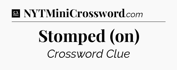 Stomped (on) - LA Times Crossword