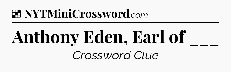 Solution: Anthony Eden, Earl of ___ - NYT Crossword