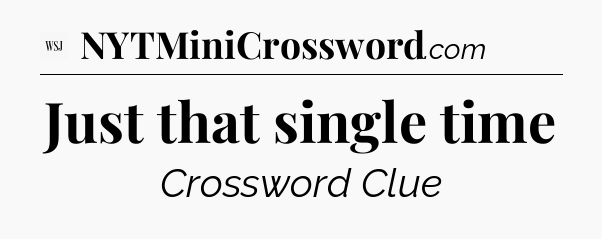 Just that single time - WSJ Crossword