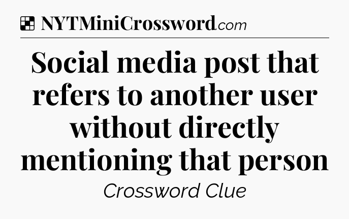 Solution: Social media post that refers to another user without directly mentioning that person - NYT Crossword