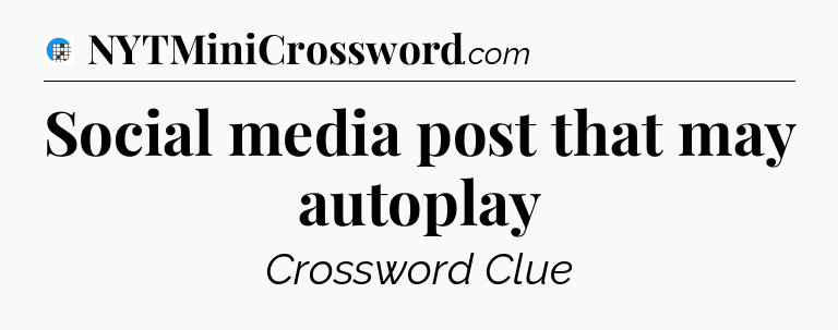 Social media post that may autoplay Crossword Clue