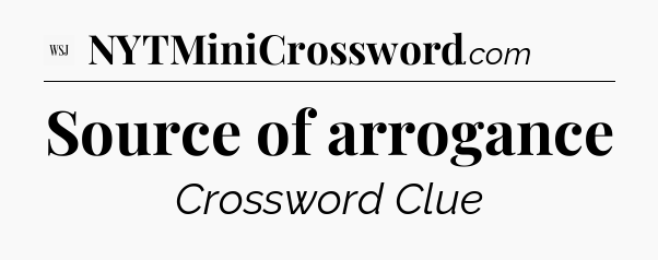 Source of arrogance - WSJ Crossword