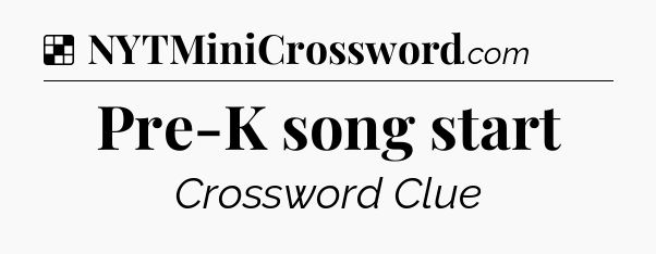 Solution: Pre-K song start - NYT Crossword