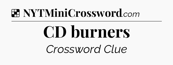 Solution: CD burners - NYT Crossword