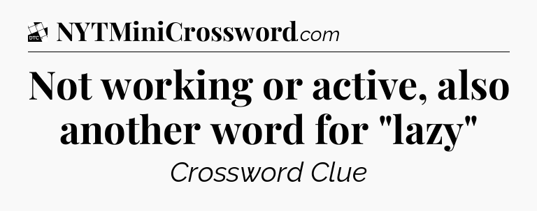 Not working or active, also another word for 