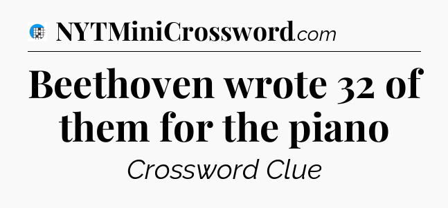 Beethoven wrote 32 of them for the piano Crossword Clue