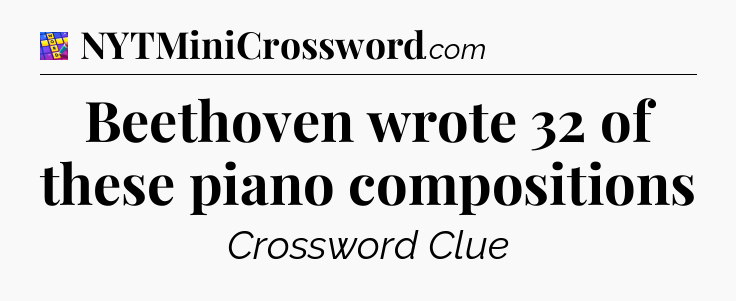 Beethoven wrote 32 of these piano compositions Codycross
