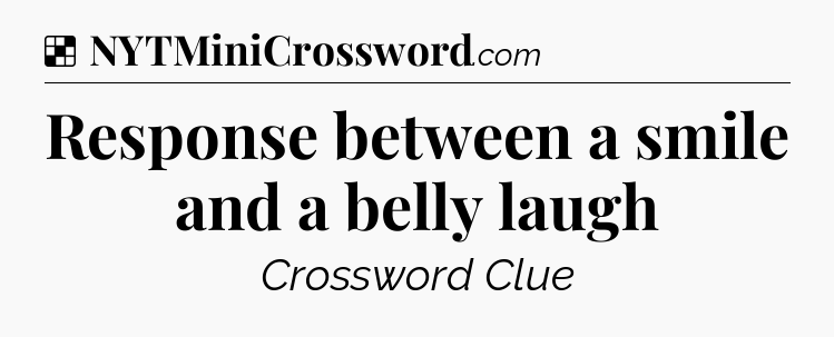 Solution: Response between a smile and a belly laugh - NYT Crossword
