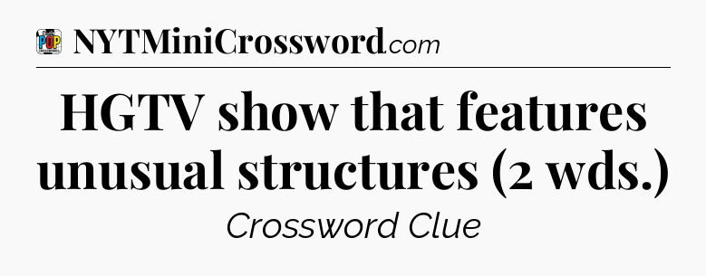 HGTV show that features unusual structures (2 wds.) Crossword Clue