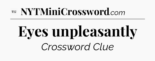 Eyes unpleasantly - WSJ Crossword