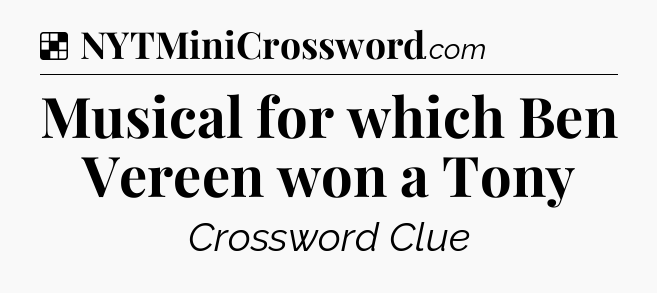 Solution: Musical for which Ben Vereen won a Tony - NYT Crossword
