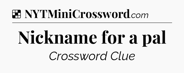 Solution: Nickname for a pal - NYT Crossword