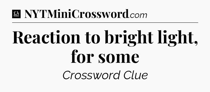 Reaction to bright light, for some - LA Times Crossword