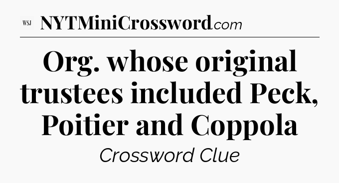 Org. whose original trustees included Peck, Poitier and Coppola - WSJ Crossword