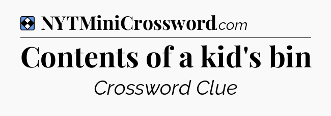 Solution: Contents of a kid's bin - NYT Mini Crossword