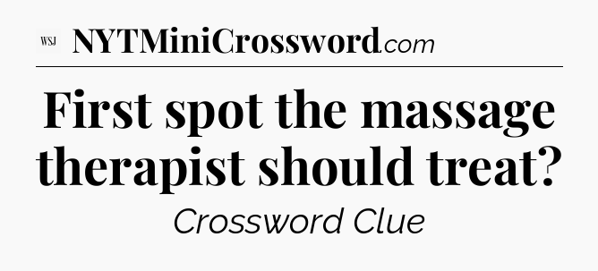 First spot the massage therapist should treat - WSJ Crossword