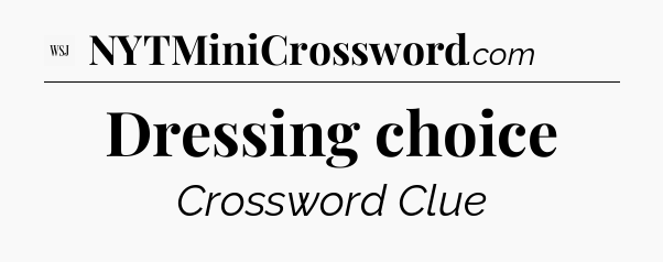 Dressing choice - WSJ Crossword