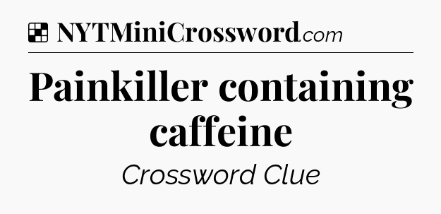 Solution: Painkiller containing caffeine - NYT Crossword