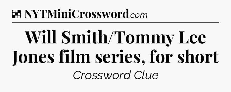 Solution: Will Smith/Tommy Lee Jones film series, for short - NYT Crossword