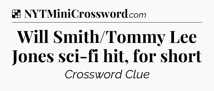 Solution: Will Smith/Tommy Lee Jones sci-fi hit, for short - NYT Crossword