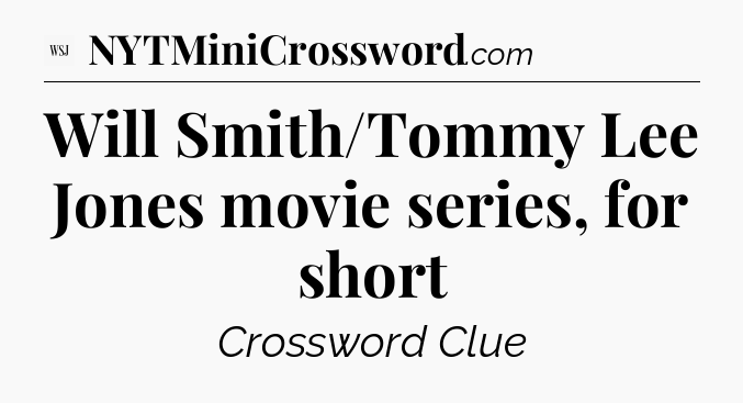 Will Smith/Tommy Lee Jones movie series, for short - WSJ Crossword