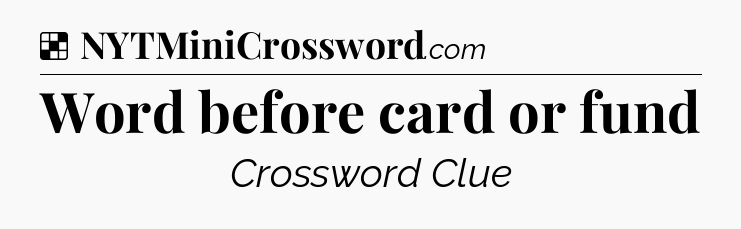 Solution: Word before card or fund - NYT Crossword