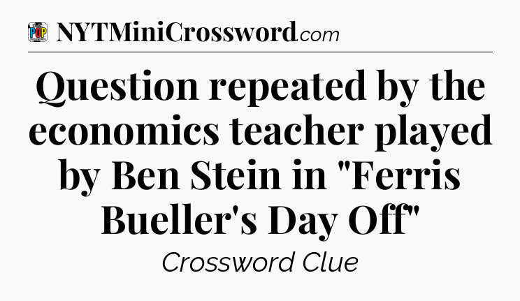 Question repeated by the economics teacher played by Ben Stein in 