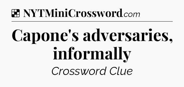 Solution: Capone's adversaries, informally - NYT Crossword