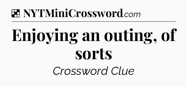 Solution: Enjoying an outing, of sorts - NYT Crossword