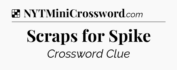 Solution: Scraps for Spike - NYT Crossword