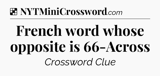 Solution: French word whose opposite is 66-Across - NYT Crossword