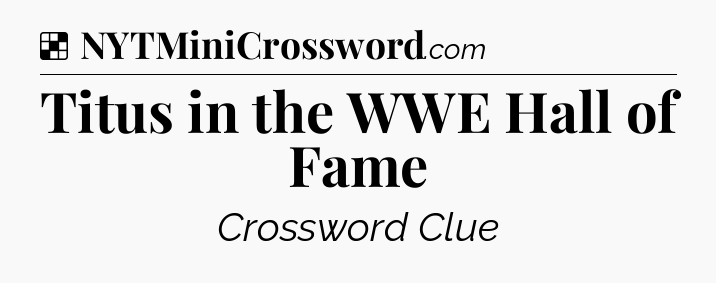 Solution: Titus in the WWE Hall of Fame - NYT Crossword