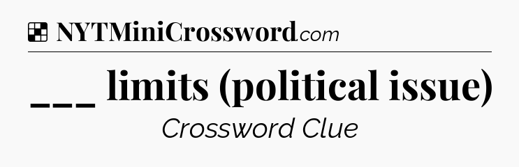 Solution: ___ limits (political issue) - NYT Crossword