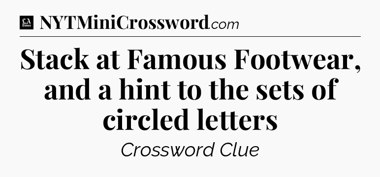 Stack at Famous Footwear, and a hint to the sets of circled letters - LA Times Crossword