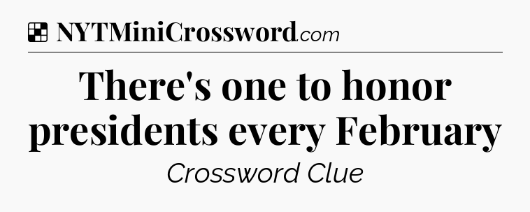 Solution: There's one to honor presidents every February - NYT Crossword