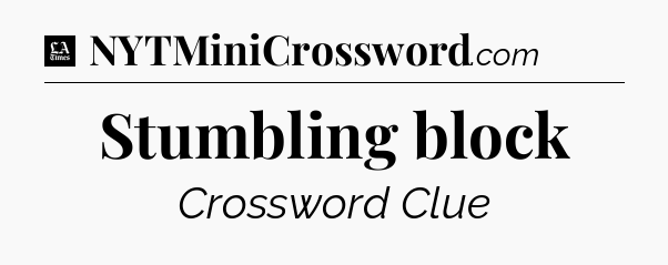 Stumbling block - LA Times Crossword