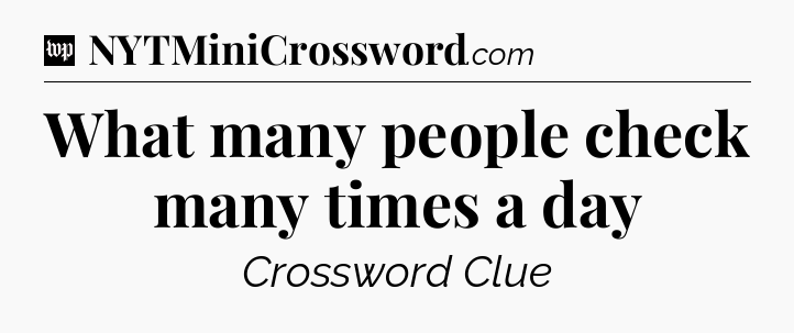 What many people check many times a day Crossword Clue