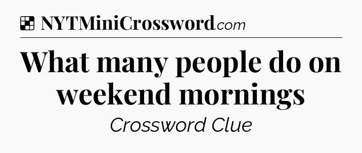 Solution: What many people do on weekend mornings - NYT Crossword