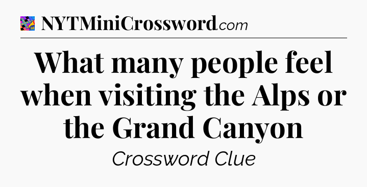What many people feel when visiting the Alps or the Grand Canyon Crossword Clue