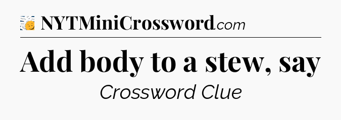 Add body to a stew, say - 7 Little Words