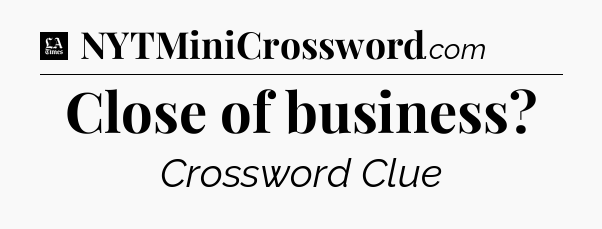 Close of business - LA Times Crossword