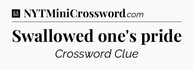 Swallowed one's pride - LA Times Crossword