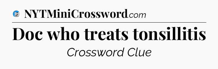 Doc who treats tonsillitis Crossword Clue