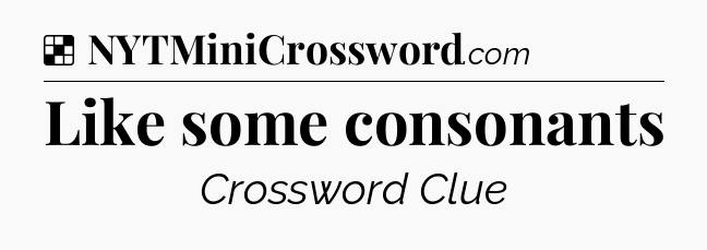 Solution: Like some consonants - NYT Crossword