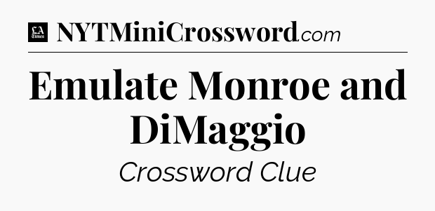Emulate Monroe and DiMaggio - LA Times Crossword