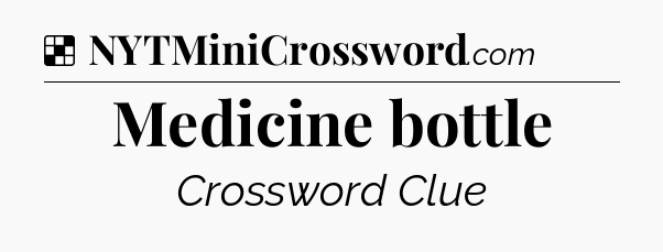 Solution: Medicine bottle - NYT Crossword