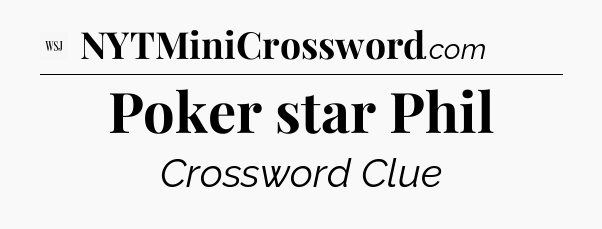 Poker star Phil - WSJ Crossword