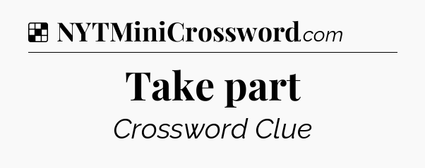 Solution: Take part - NYT Crossword
